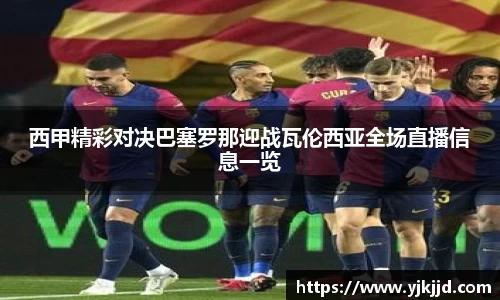西甲精彩对决巴塞罗那迎战瓦伦西亚全场直播信息一览