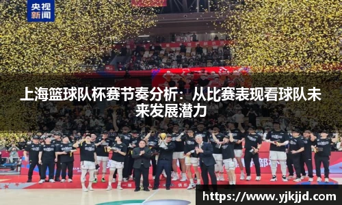 上海篮球队杯赛节奏分析：从比赛表现看球队未来发展潜力